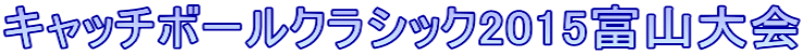キャッチボールクラシック2015富山大会