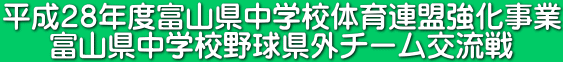 平成２８年度富山県中学校体育連盟強化事業 富山県中学校野球県外チーム交流戦