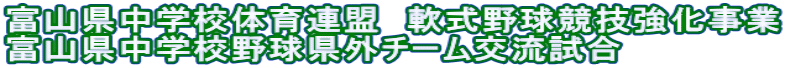 富山県中学校体育連盟 軟式野球競技強化事業 富山県中学校野球県外チーム交流試合