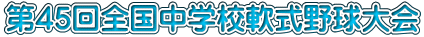 第45回全国中学校軟式野球大会